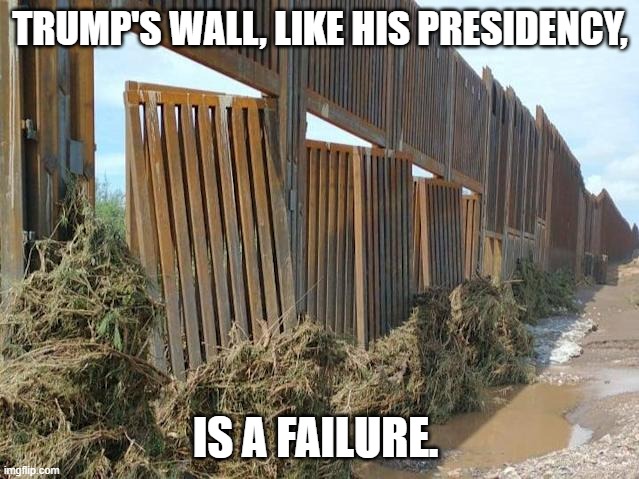 Trump's wall | TRUMP'S WALL, LIKE HIS PRESIDENCY, IS A FAILURE. | image tagged in trump's wall | made w/ Imgflip meme maker