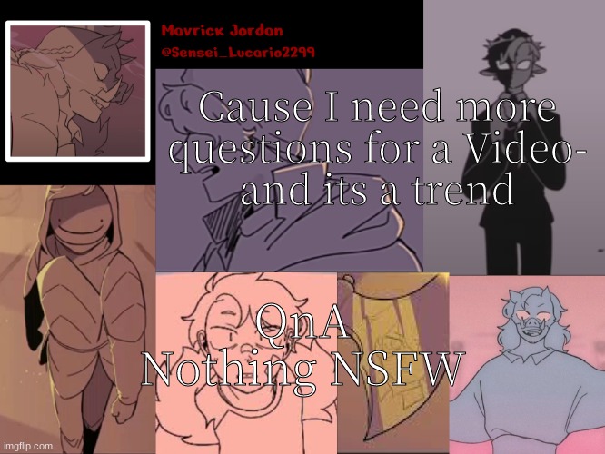 Q to the N to the A to the P QNAP (whats the P stand for? You will never know) | Cause I need more questions for a Video-
and its a trend; QnA
Nothing NSFW | image tagged in mavrick dsmp sadist template | made w/ Imgflip meme maker