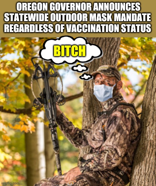 OREGON GOVERNOR ANNOUNCES STATEWIDE OUTDOOR MASK MANDATE REGARDLESS OF VACCINATION STATUS; BITCH | made w/ Imgflip meme maker