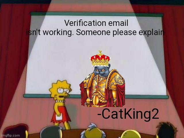 Lisa Simpson's Presentation | Verification email isn't working. Someone please explain; -CatKing2 | image tagged in lisa simpson's presentation | made w/ Imgflip meme maker