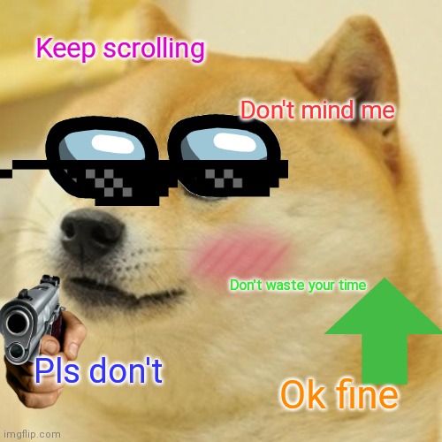 No upvotes | Keep scrolling; Don't mind me; Don't waste your time; Pls don't; Ok fine | image tagged in memes,doge | made w/ Imgflip meme maker