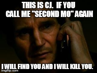 THIS IS CJ.  IF YOU CALL ME "SECOND MO" AGAIN I WILL FIND YOU AND I WILL KILL YOU. | made w/ Imgflip meme maker