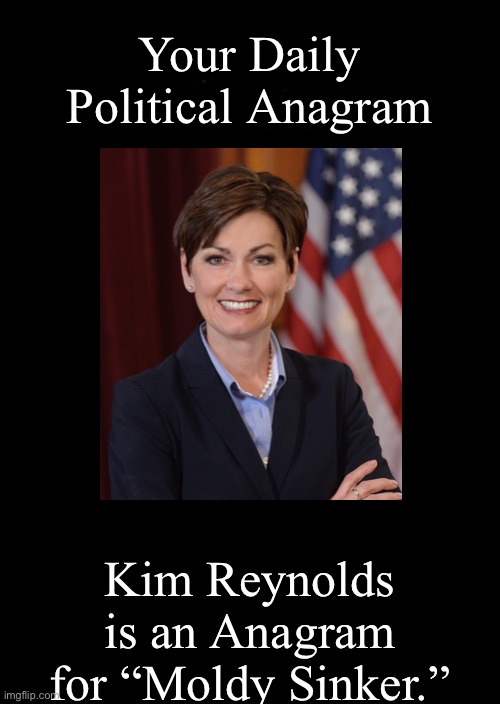 a black blank | Your Daily Political Anagram; Kim Reynolds is an Anagram for “Moldy Sinker.” | image tagged in a black blank,kim reynolds,anagram | made w/ Imgflip meme maker