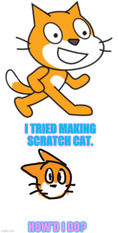 *good title* | I TRIED MAKING SCRATCH CAT. HOW'D I DO? | image tagged in scratch mit,drawings | made w/ Imgflip meme maker