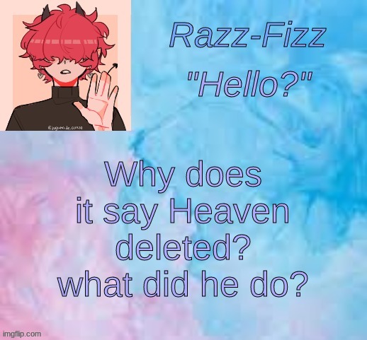 New Fizz Temp | Why does it say Heaven deleted? what did he do? | image tagged in new fizz temp | made w/ Imgflip meme maker