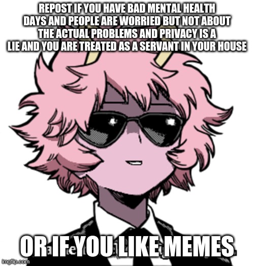 mina came here to laugh at you | REPOST IF YOU HAVE BAD MENTAL HEALTH DAYS AND PEOPLE ARE WORRIED BUT NOT ABOUT THE ACTUAL PROBLEMS AND PRIVACY IS A LIE AND YOU ARE TREATED AS A SERVANT IN YOUR HOUSE; OR IF YOU LIKE MEMES | image tagged in mina came here to laugh at you | made w/ Imgflip meme maker