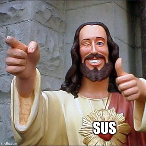 Buddy Christ Meme | SUS | image tagged in memes,buddy christ | made w/ Imgflip meme maker