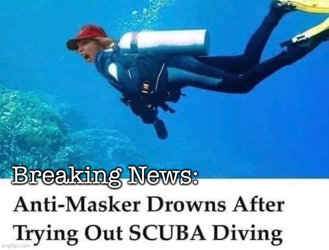 Anti-masker drowns Scuba diving | Breaking News: | image tagged in quarantine,covid-19 | made w/ Imgflip meme maker