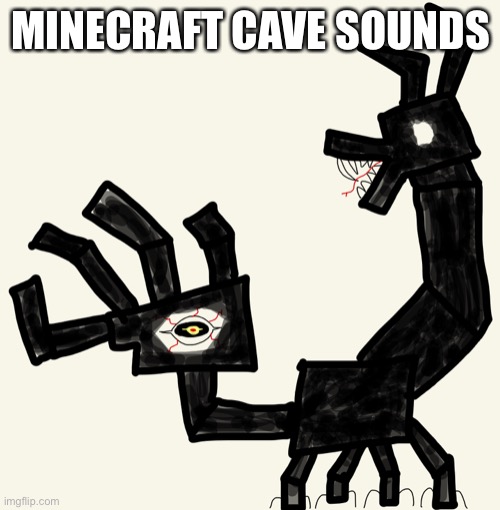 Nightmare greeting | MINECRAFT CAVE SOUNDS | image tagged in nightmare greeting | made w/ Imgflip meme maker