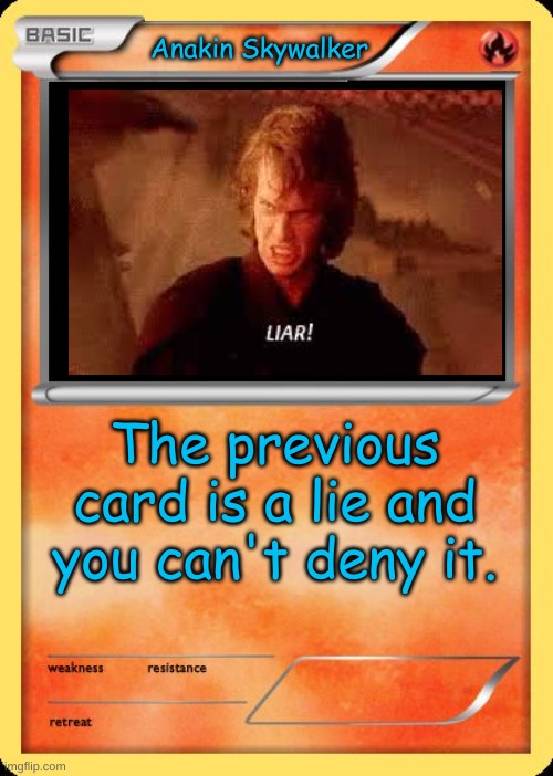 Blank Pokemon Card | Anakin Skywalker The previous card is a lie and you can't deny it. | image tagged in blank pokemon card | made w/ Imgflip meme maker