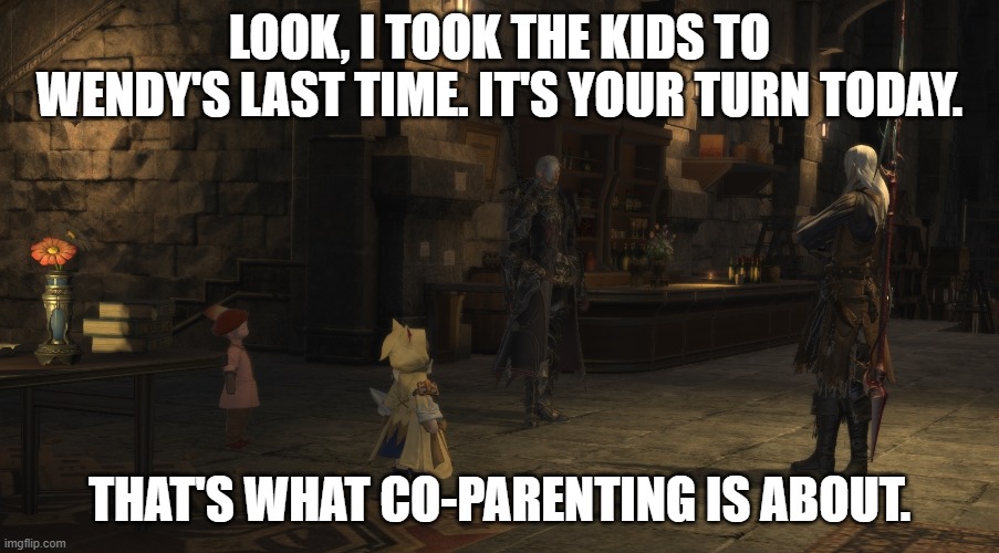 Co-parenting be like in FF14 |  LOOK, I TOOK THE KIDS TO WENDY'S LAST TIME. IT'S YOUR TURN TODAY. THAT'S WHAT CO-PARENTING IS ABOUT. | image tagged in one does not simply,final fantasy,gay | made w/ Imgflip meme maker