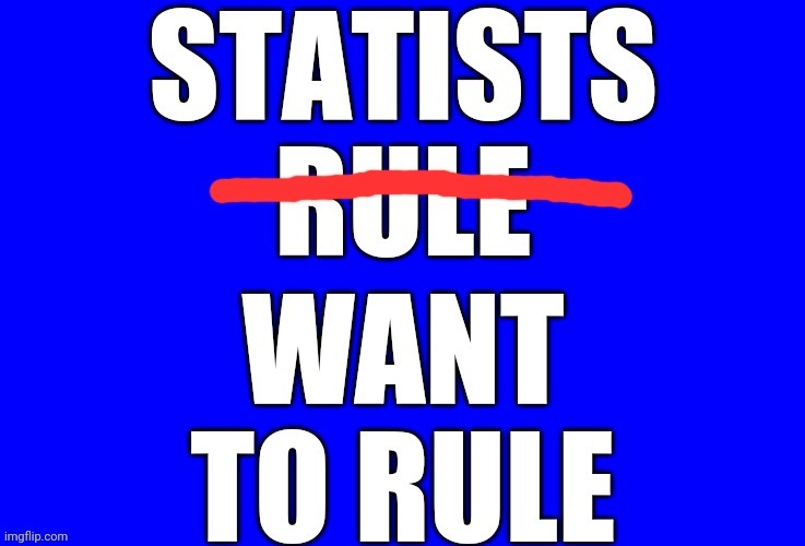 No Constitution, just my feels! | image tagged in blue,statist | made w/ Imgflip meme maker