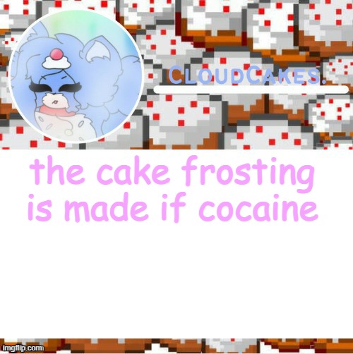The cake foxo temp (Ty suga!!) | the cake frosting is made if cocaine | image tagged in the cake foxo temp ty suga | made w/ Imgflip meme maker