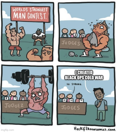 World's strongest man | I CREATED BLACK OPS COLD WAR | image tagged in world's strongest man | made w/ Imgflip meme maker
