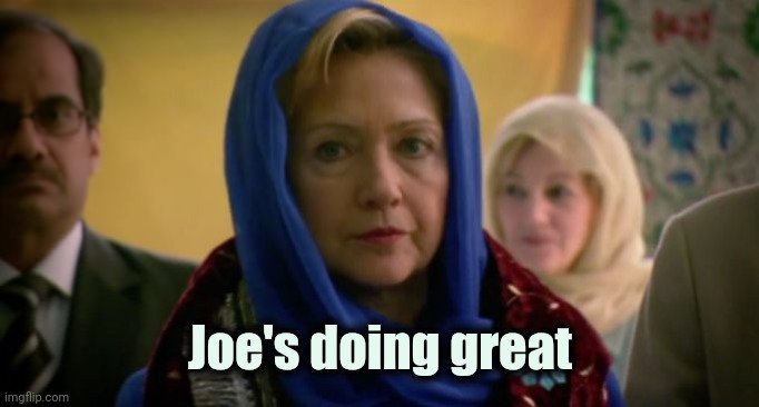 Hillary Hijab | Joe's doing great | image tagged in hillary hijab | made w/ Imgflip meme maker