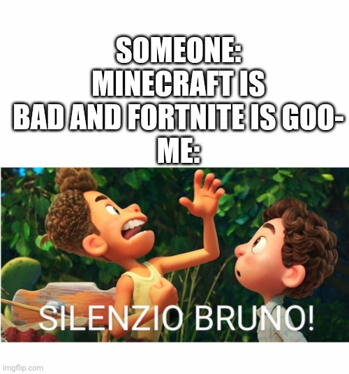 Silenzcio bruno | SOMEONE: MINECRAFT IS BAD AND FORTNITE IS GOO-
ME: | image tagged in silenzio bruno | made w/ Imgflip meme maker