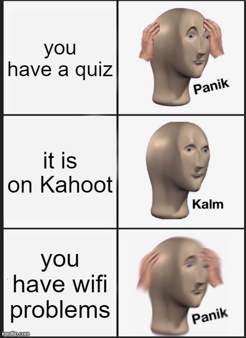 so sad | you have a quiz; it is on Kahoot; you have wifi problems | image tagged in memes,panik kalm panik | made w/ Imgflip meme maker