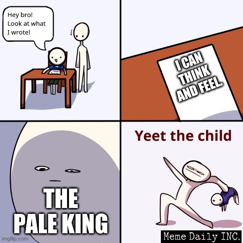 Yeetus the child | I CAN THINK AND FEEL. THE PALE KING | image tagged in yeet the child,hollow knight | made w/ Imgflip meme maker