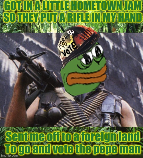 Born in the USA! | GOT IN A LITTLE HOMETOWN JAM
SO THEY PUT A RIFLE IN MY HAND; Sent me off to a foreign land
To go and vote the pepe man | image tagged in jungle,born in the usa,vote,pepe,party,bruce springsteen | made w/ Imgflip meme maker