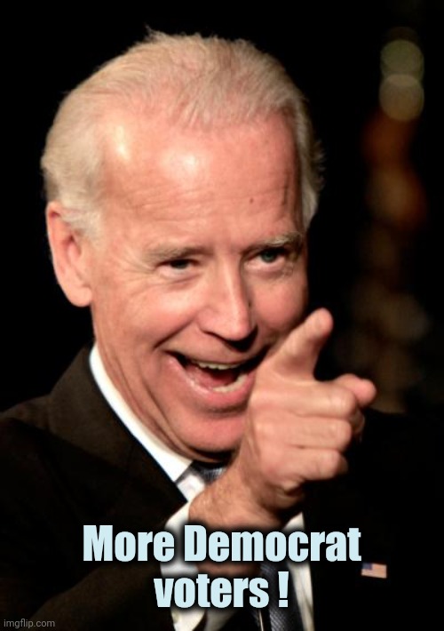 Smilin Biden Meme | More Democrat voters ! | image tagged in memes,smilin biden | made w/ Imgflip meme maker
