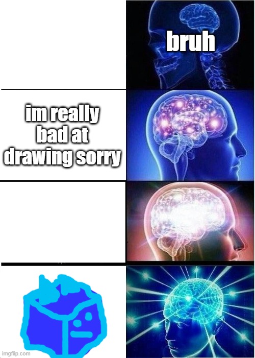 Expanding Brain Meme | im really bad at drawing sorry bruh | image tagged in memes,expanding brain | made w/ Imgflip meme maker