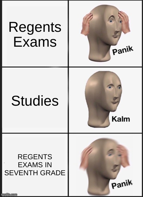 Panik Kalm Panik Meme | Regents Exams; Studies; REGENTS EXAMS IN SEVENTH GRADE | image tagged in memes,panik kalm panik | made w/ Imgflip meme maker