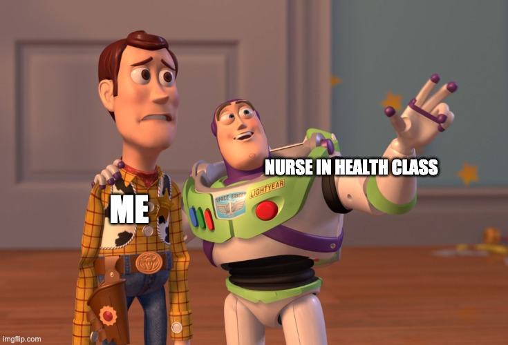 X, X Everywhere | NURSE IN HEALTH CLASS; ME | image tagged in memes,x x everywhere | made w/ Imgflip meme maker