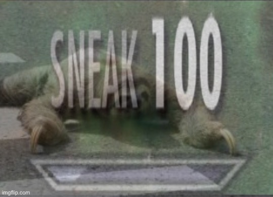 Sloth sneak 100 | image tagged in sloth sneak 100 | made w/ Imgflip meme maker