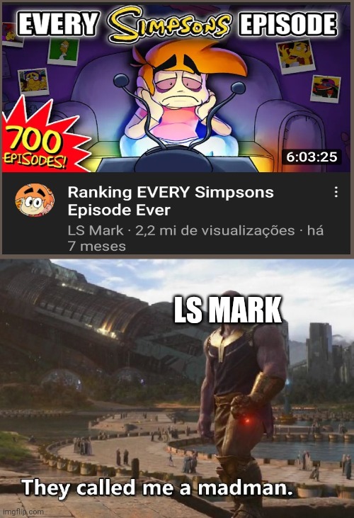 Give this man a medal | LS MARK | image tagged in thanos they called me a madman,the simpsons,memes | made w/ Imgflip meme maker