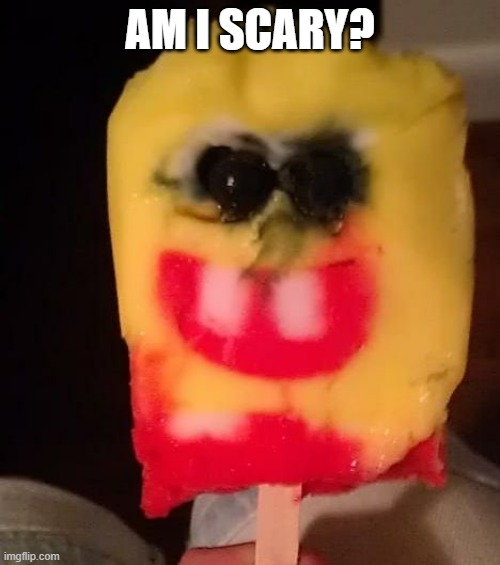 You will see why soon | AM I SCARY? | image tagged in cursed spongebob popsicle | made w/ Imgflip meme maker