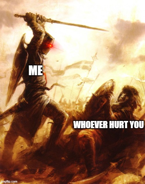 DIE HEATHEN SCUM | ME; WHOEVER HURT YOU | image tagged in crusader | made w/ Imgflip meme maker