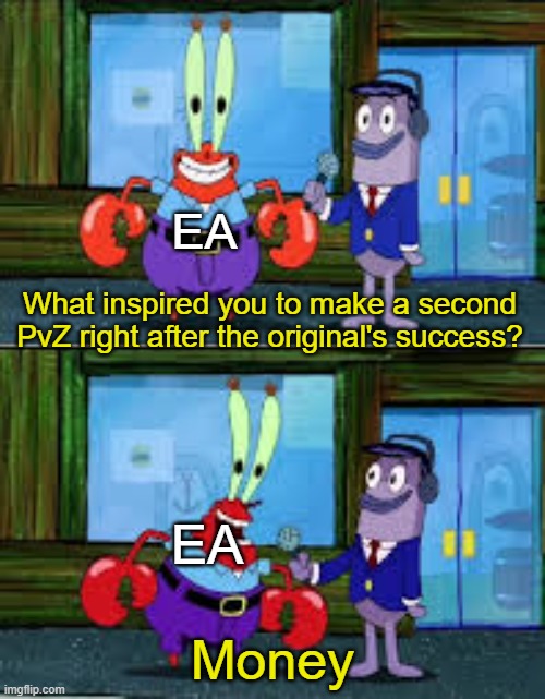 Money | EA; What inspired you to make a second PvZ right after the original's success? EA; Money | image tagged in mr krabs money | made w/ Imgflip meme maker