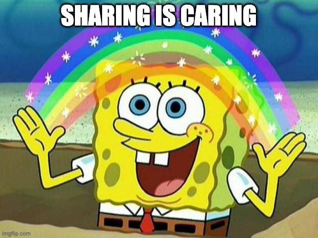 spongebob rainbow | SHARING IS CARING | image tagged in spongebob rainbow | made w/ Imgflip meme maker