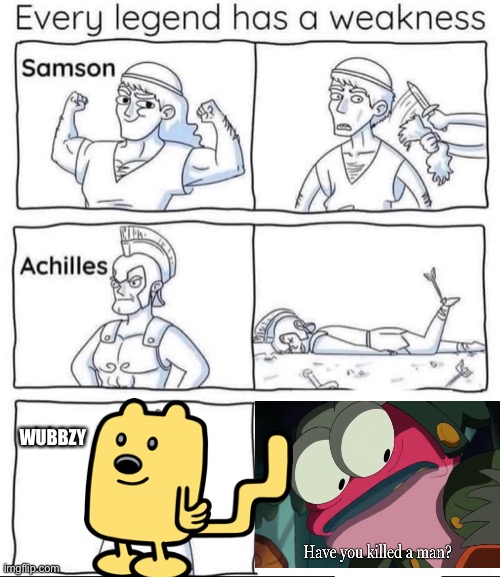 Lol | WUBBZY | image tagged in every legend has a weakness | made w/ Imgflip meme maker