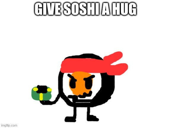 GIVE SOSHI A HUG | made w/ Imgflip meme maker