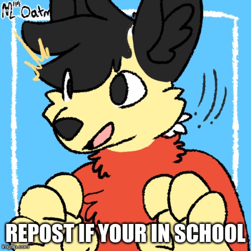 Fursona Winston | REPOST IF YOUR IN SCHOOL | image tagged in fursona winston | made w/ Imgflip meme maker