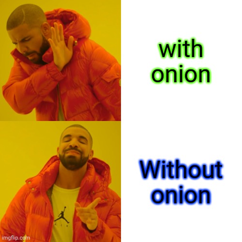 Dreke hotine Bling | with onion; Without onion | image tagged in memes | made w/ Imgflip meme maker