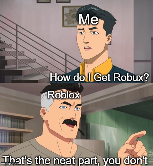 Dont beg for Robux Everyone | Me; How do I Get Robux? Roblox; That's the neat part, you don't | image tagged in that's the neat part you don't,robux,roblox | made w/ Imgflip meme maker