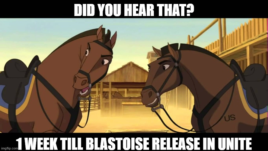 LETS GO | DID YOU HEAR THAT? 1 WEEK TILL BLASTOISE RELEASE IN UNITE | image tagged in did you hear that spirit,pokemon | made w/ Imgflip meme maker