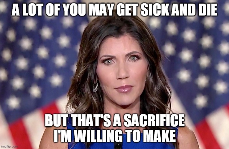 A LOT OF YOU MAY GET SICK AND DIE; BUT THAT'S A SACRIFICE I'M WILLING TO MAKE | image tagged in gop,governor,coronavirus | made w/ Imgflip meme maker
