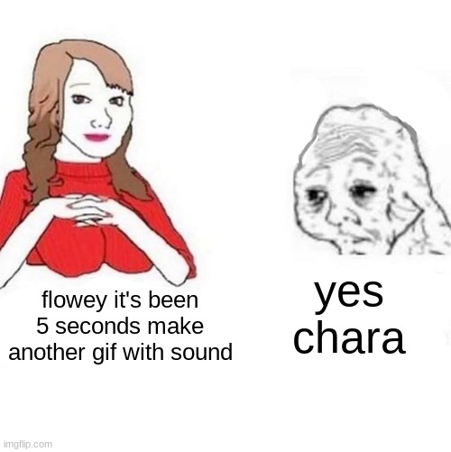 Yes Honey | yes chara; flowey it's been 5 seconds make another gif with sound | image tagged in yes honey | made w/ Imgflip meme maker