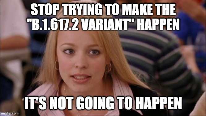 Its Not Going To Happen Meme | STOP TRYING TO MAKE THE "B.1.617.2 VARIANT" HAPPEN; IT'S NOT GOING TO HAPPEN | image tagged in memes,its not going to happen,AdviceAnimals | made w/ Imgflip meme maker