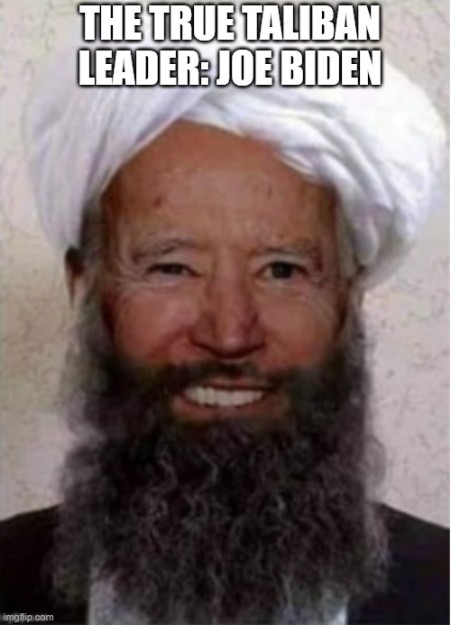 Biden is a clown. | THE TRUE TALIBAN LEADER: JOE BIDEN | image tagged in jihad joe,memes | made w/ Imgflip meme maker
