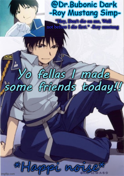 Another Roy temp | Yo fellas I made some friends today!! *Happi noise* | image tagged in another roy temp | made w/ Imgflip meme maker