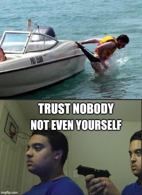 Fail, trust nobody | image tagged in fails,task failed successfully,trust nobody not even yourself,funny memes | made w/ Imgflip meme maker