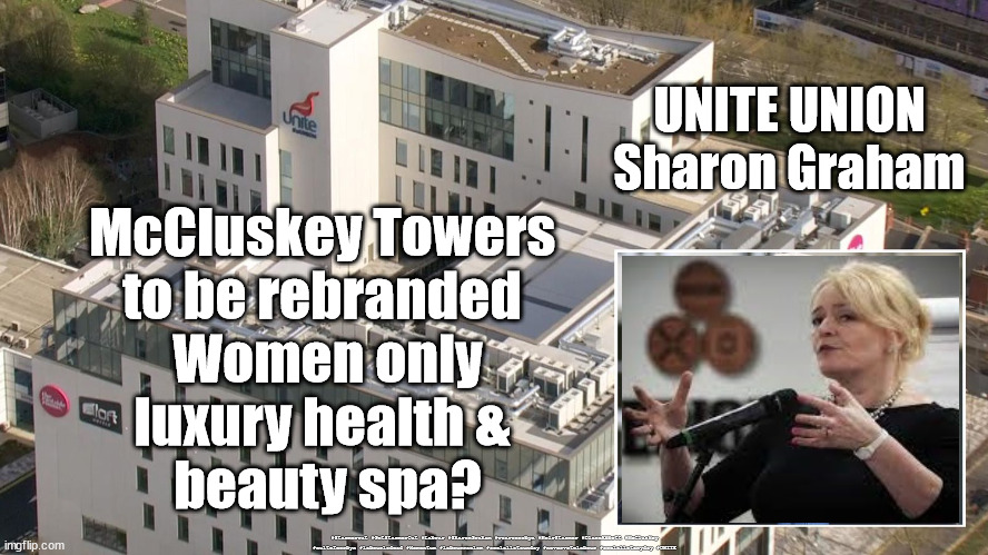 Unite - Sharon Graham | UNITE UNION
Sharon Graham; McCluskey Towers 
to be rebranded 
Women only
luxury health & 
beauty spa? #Starmerout #GetStarmerOut #Labour #SharonGraham #wearecorbyn #KeirStarmer #DianeAbbott #McCluskey #cultofcorbyn #labourisdead #Momentum #labourracism #socialistsunday #nevervotelabour #socialistanyday #UNITE | image tagged in unite mccluskey,unite sharon graham,labourisdead,starmerout getstarmerout,cultofcorbyn,socialistsunday nevervotelabour | made w/ Imgflip meme maker