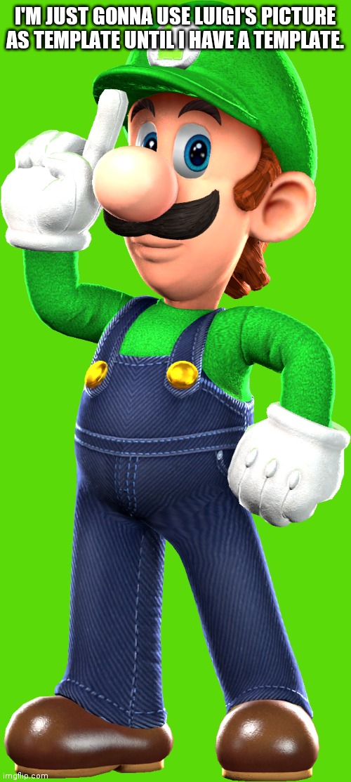 I Got this render from devianart (Credit to SuperMari0Gamer) | I'M JUST GONNA USE LUIGI'S PICTURE AS TEMPLATE UNTIL I HAVE A TEMPLATE. | image tagged in luigi | made w/ Imgflip meme maker