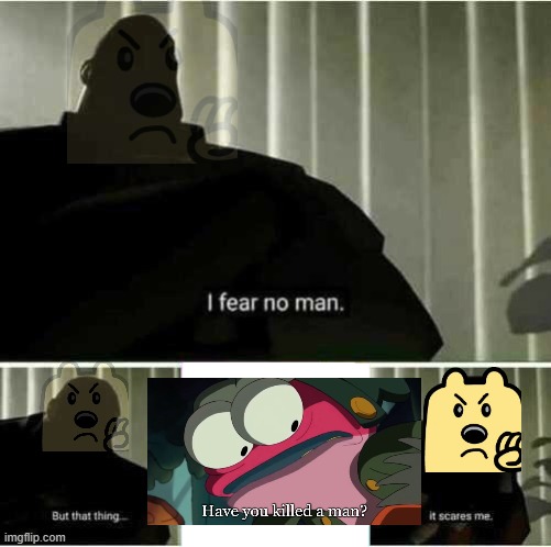 just playing around, don't take this seriously | image tagged in i fear no man | made w/ Imgflip meme maker