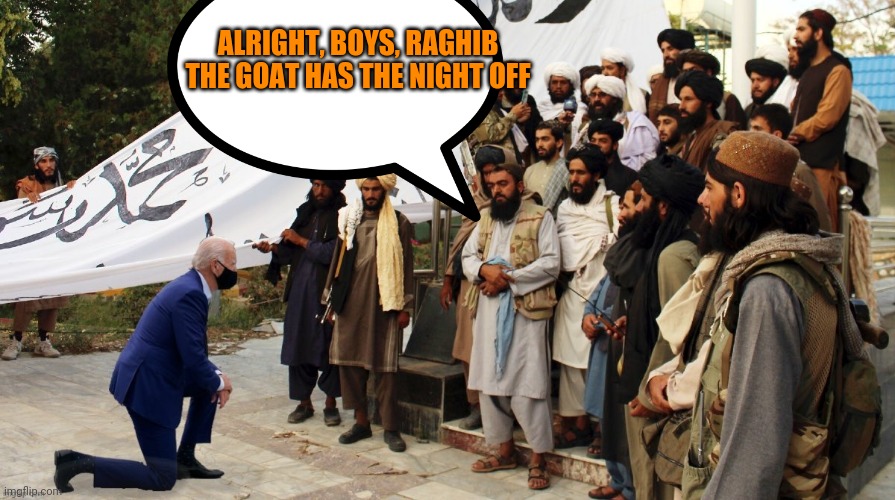 ALRIGHT, BOYS, RAGHIB THE GOAT HAS THE NIGHT OFF | made w/ Imgflip meme maker