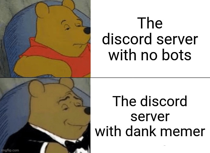 Dank memer is awesome | The discord server with no bots; The discord server with dank memer | image tagged in memes,tuxedo winnie the pooh,discord,dank memer,bots,meme | made w/ Imgflip meme maker